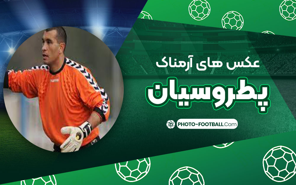 عکس های آرمناک پطروسیان