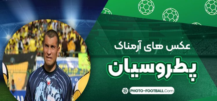 عکس های آرمناک پطروسیان