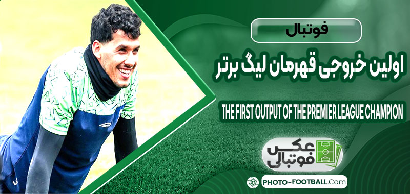 اولین خروجی قهرمان لیگ برتر
