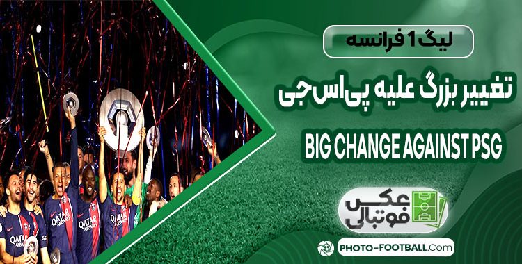 تغییر بزرگ علیه پی‌اس‌جی