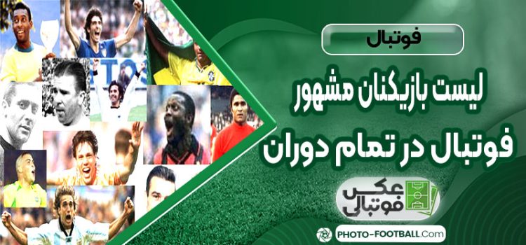 لیست بازیکنان مشهور فوتبال در تمام دوران