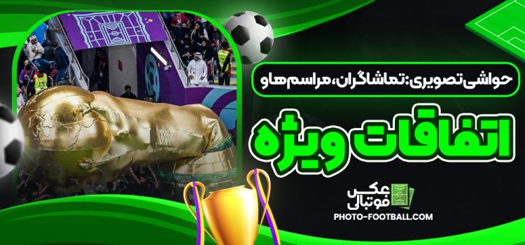 حواشی تصویری: تماشاگران، مراسم‌ها و اتفاقات ویژه